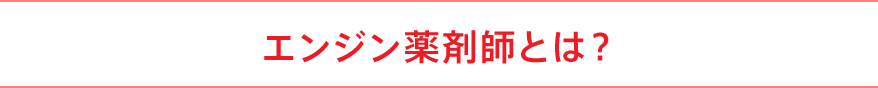 エンジン薬剤師とは？